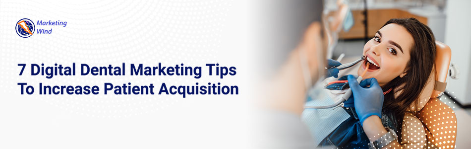 7 Digital Dental Marketing Tips To Increase Patient Acquisition
