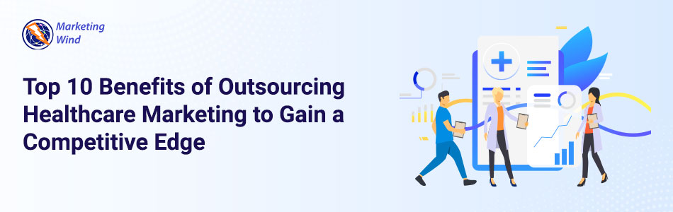 Top 10 Benefits of Outsourcing Healthcare Marketing